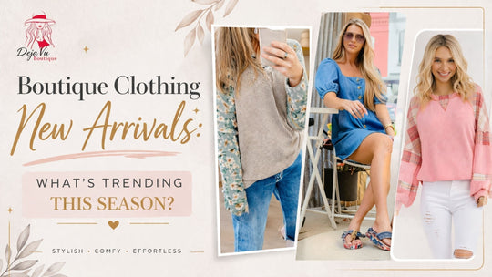 Boutique Clothing New Arrivals: What’s Trending This Season?