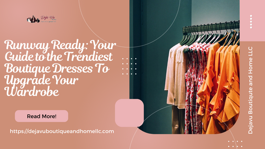 Runway Ready: Your Guide to the Trendiest Boutique Dresses To Upgrade Your Wardrobe