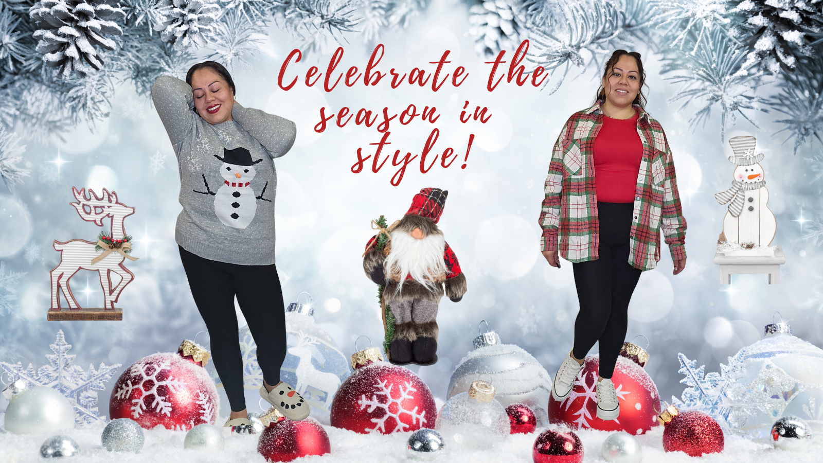 A women posing with Christmas decorations. First outfit she's wearing a gray sweater with a snowman graphic, and the other wears a red shirt under a red and green plaid shirt jacket. Both dressed in black leggings. Between them stands a large gnome figure wearing a red and black plaid hat.
The background is a snowy scene with a wooden reindeer decoration, large red and silver ornaments, and a small snowman figure. Text overlays the image reading "Celebrate the season in style!".