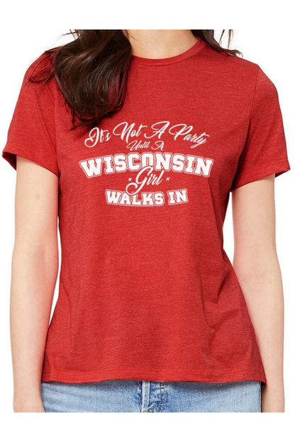 It's Not A Party Until A Wisconsin Girl Walks in Ladies T-Shirt